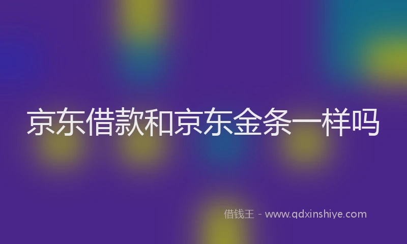 京东借款和京东金条一样吗