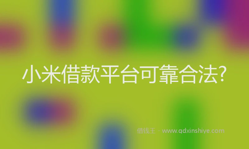 小米借款平台可靠合法?