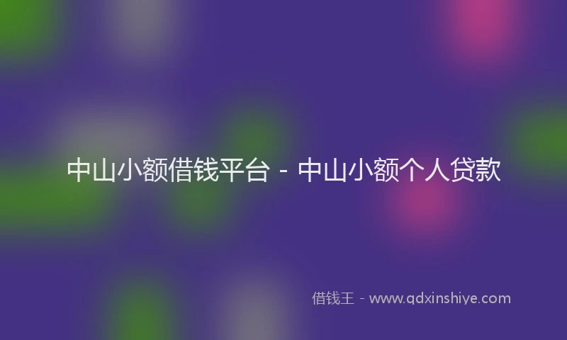 中山小额借钱平台 - 中山小额个人贷款