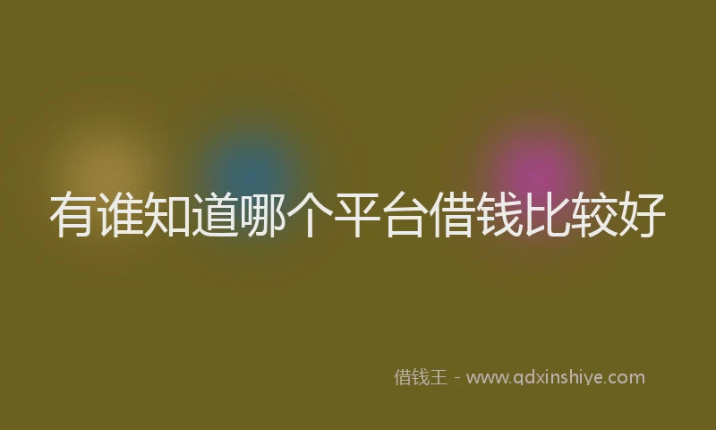 有谁知道哪个平台借钱比较好