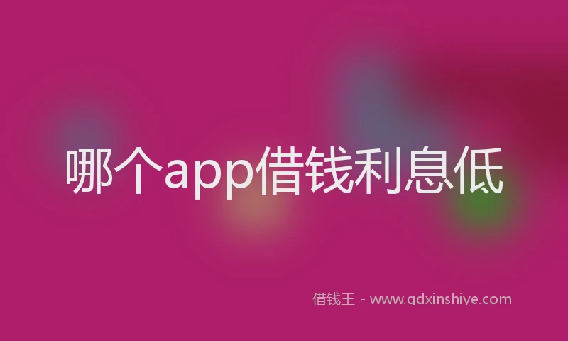哪个app借钱利息低