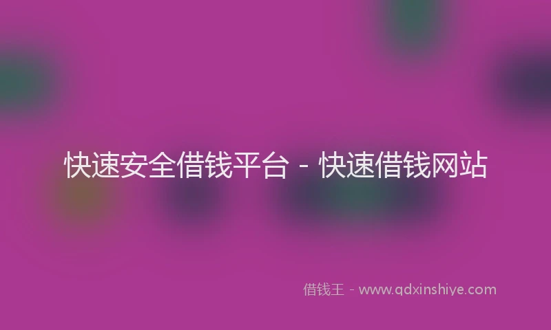 快速安全借钱平台 - 快速借钱网站