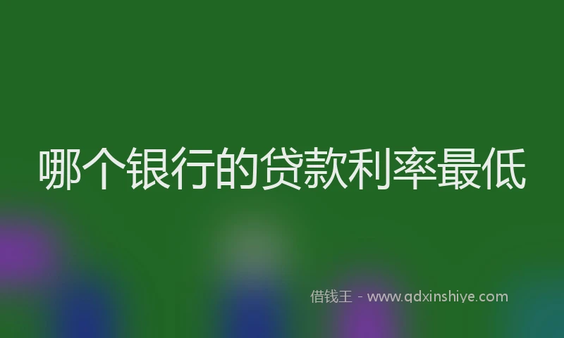 哪个银行的贷款利率最低
