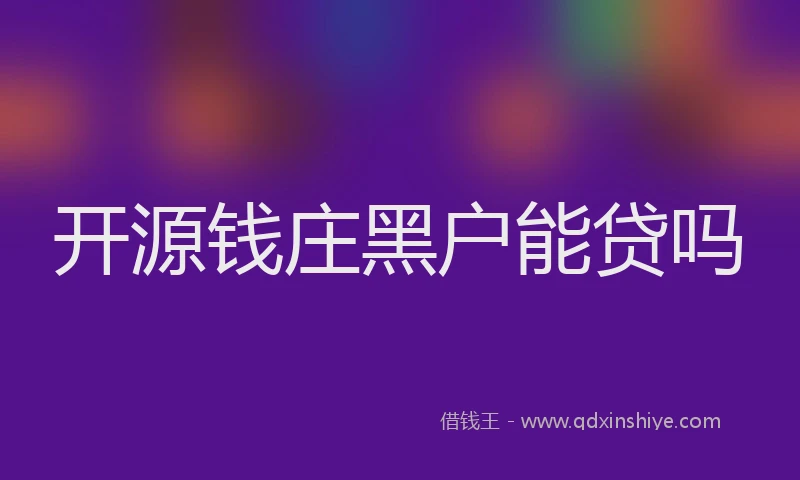 开源钱庄黑户能贷吗
