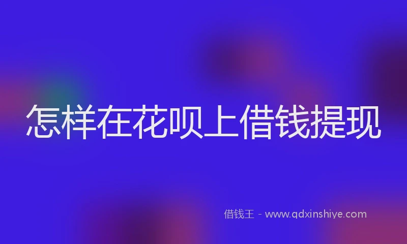 怎样在花呗上借钱提现