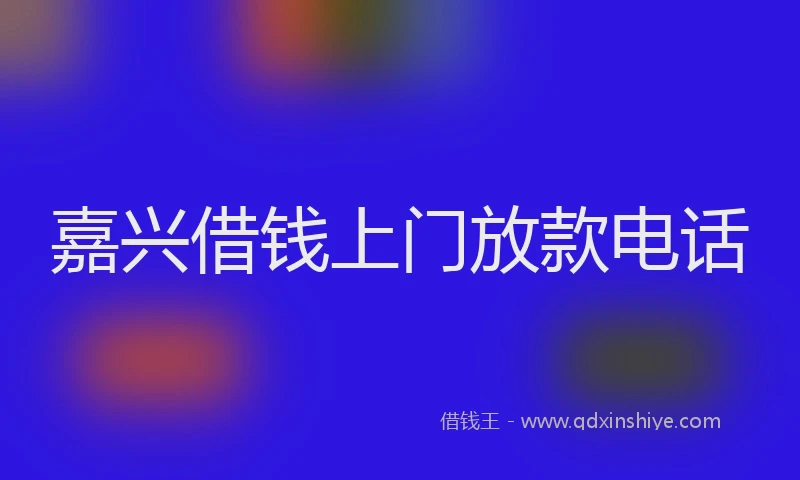 嘉兴借钱上门放款电话