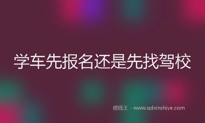学车先报名还是先找驾校