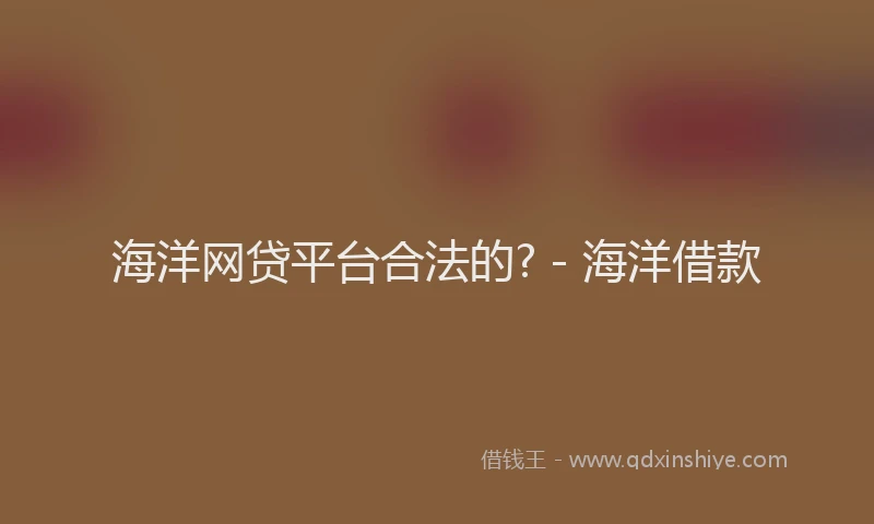 海洋网贷平台合法的? - 海洋借款