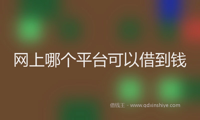 网上哪个平台可以借到钱