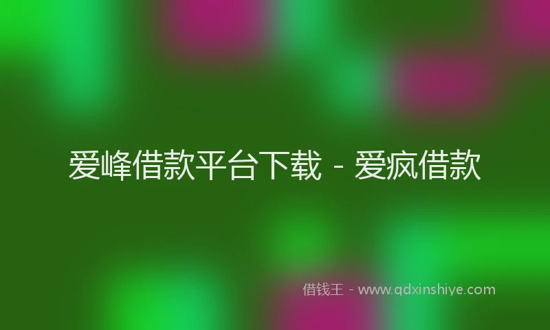 爱峰借款平台下载 - 爱疯借款