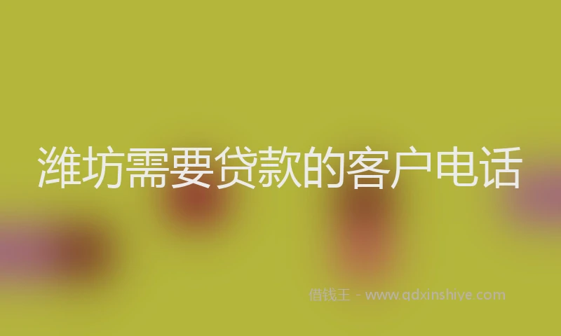 潍坊需要贷款的客户电话