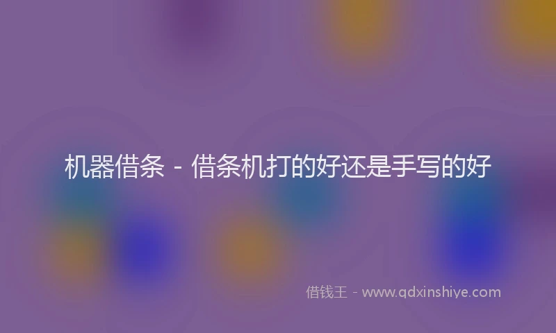 机器借条 - 借条机打的好还是手写的好