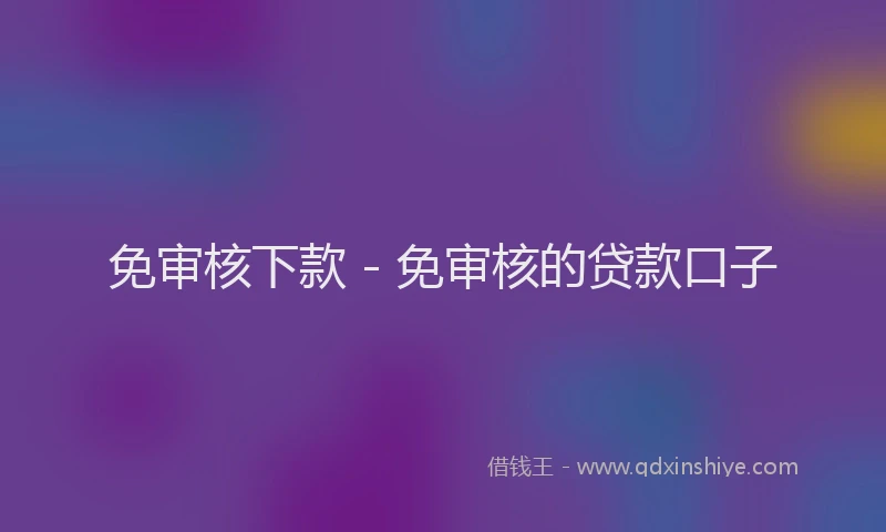 免审核下款 - 免审核的贷款口子