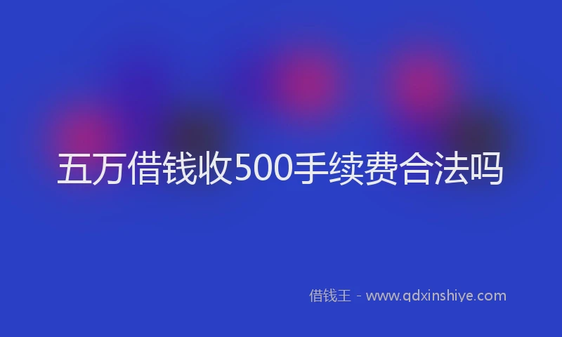 五万借钱收500手续费合法吗