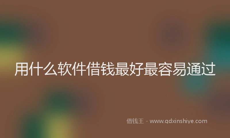 用什么软件借钱最好最容易通过