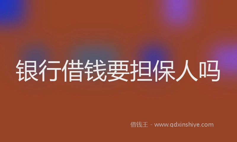 银行借钱要担保人吗