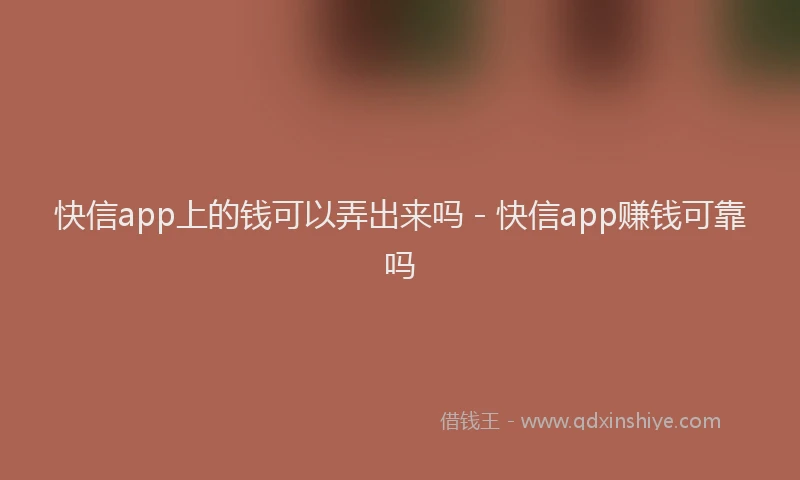 快信app上的钱可以弄出来吗 - 快信app赚钱可靠吗