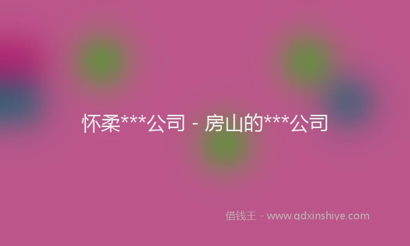 怀柔***公司 - 房山的***公司
