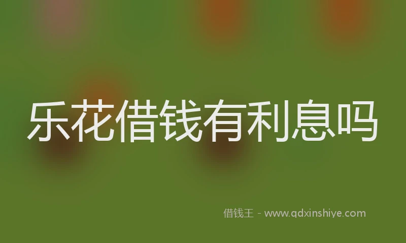 乐花借钱有利息吗