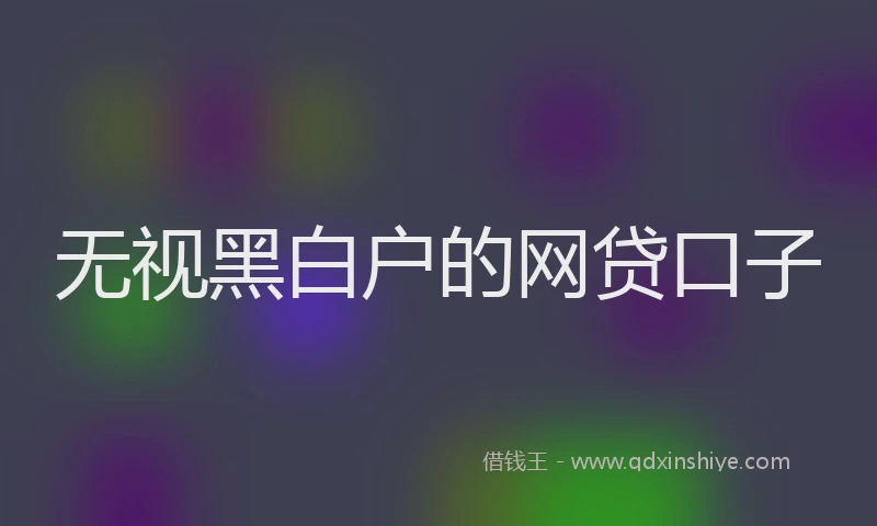 无视黑白户的网贷口子