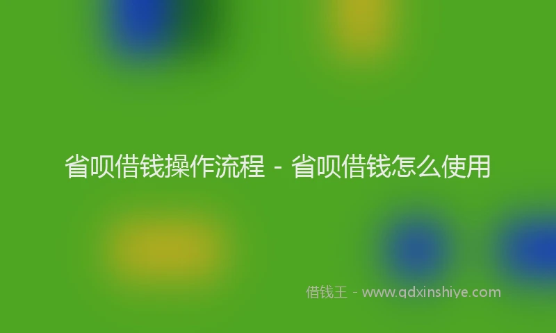 省呗借钱操作流程 - 省呗借钱怎么使用
