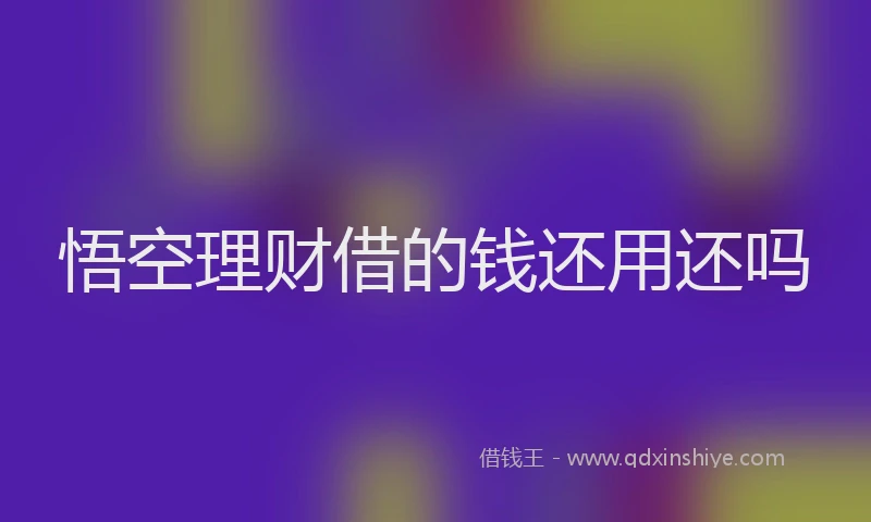 悟空理财借的钱还用还吗
