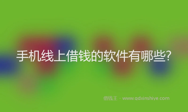 手机线上借钱的软件有哪些?