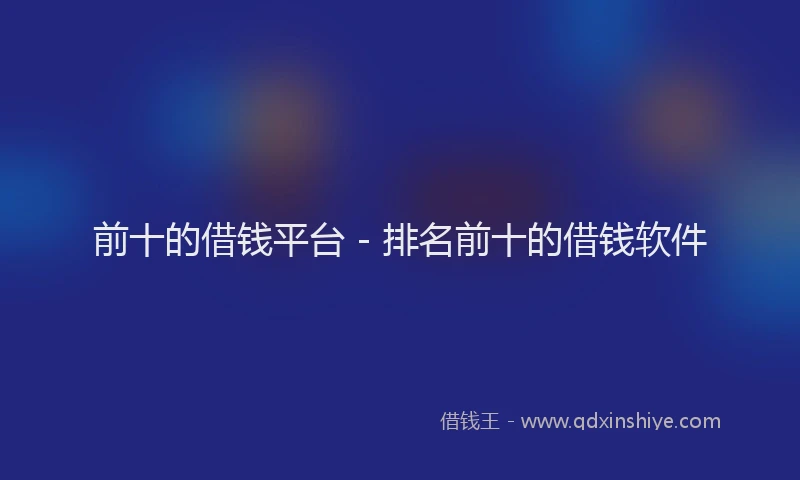 前十的借钱平台 - 排名前十的借钱软件