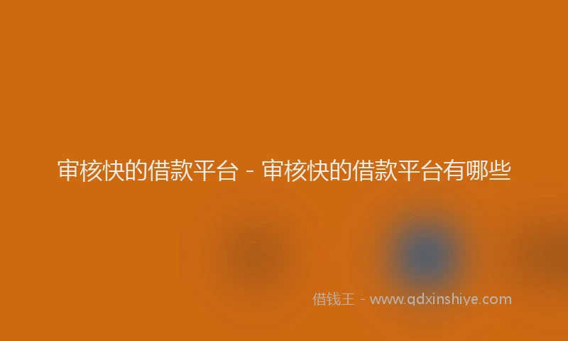 审核快的借款平台 - 审核快的借款平台有哪些