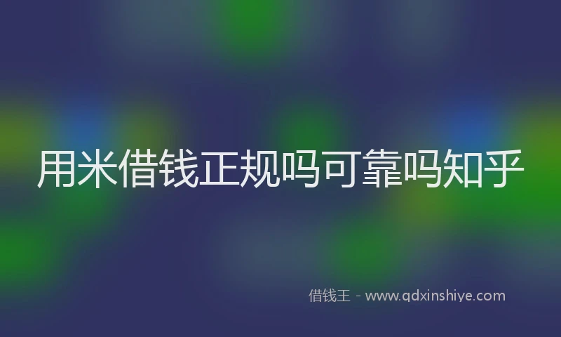 用米借钱正规吗可靠吗知乎