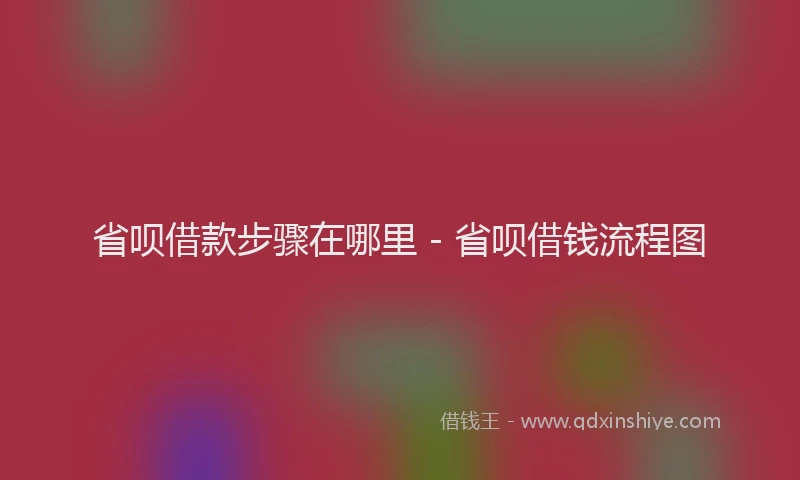 省呗借款步骤在哪里 - 省呗借钱流程图