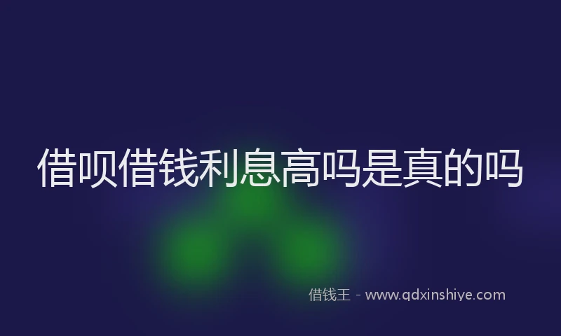 借呗借钱利息高吗是真的吗