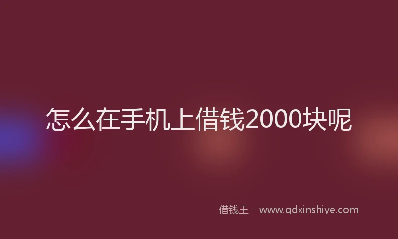 怎么在手机上借钱2000块呢