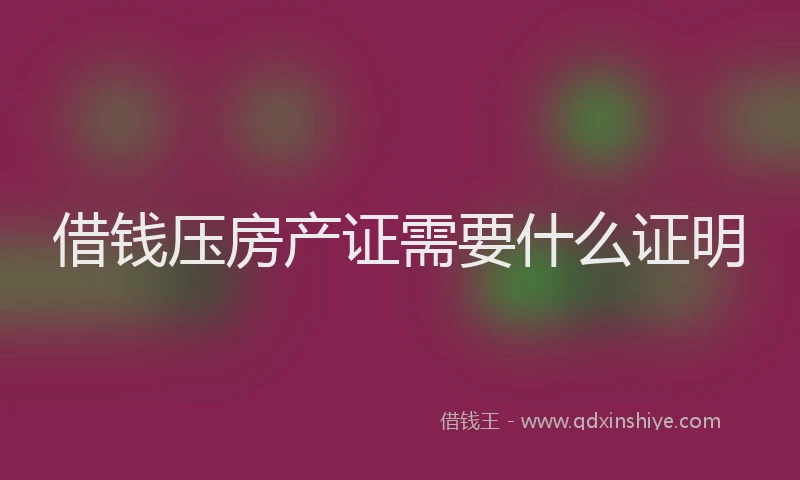 借钱压房产证需要什么证明
