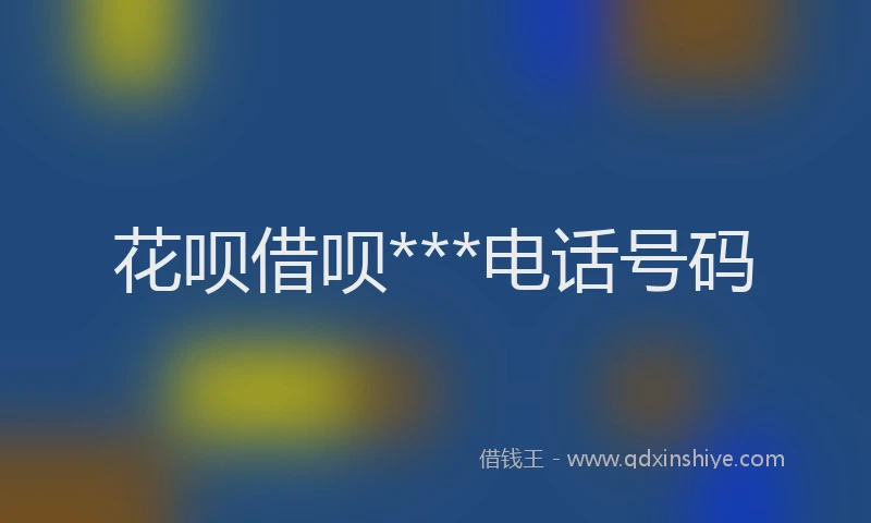 花呗借呗***电话号码