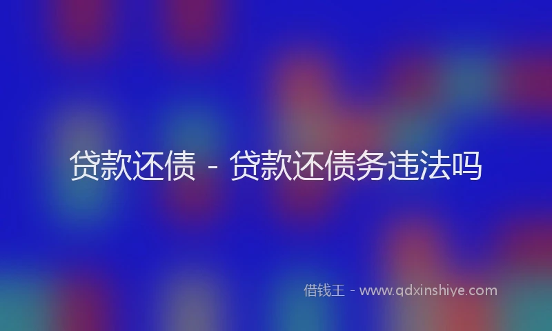 贷款还债 - 贷款还债务违法吗