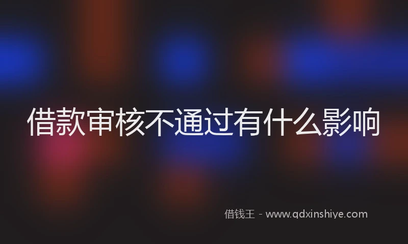 借款审核不通过有什么影响