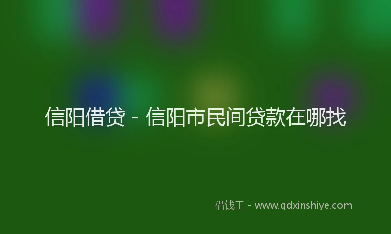 信阳借贷 - 信阳市民间贷款在哪找