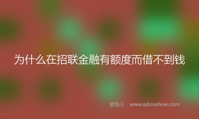 为什么在招联金融有额度而借不到钱