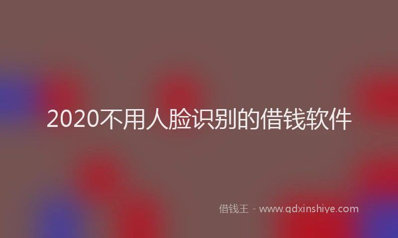 2020不用人脸识别的借钱软件