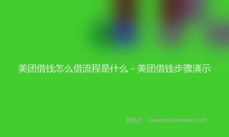 美团借钱怎么借流程是什么 - 美团借钱步骤演示