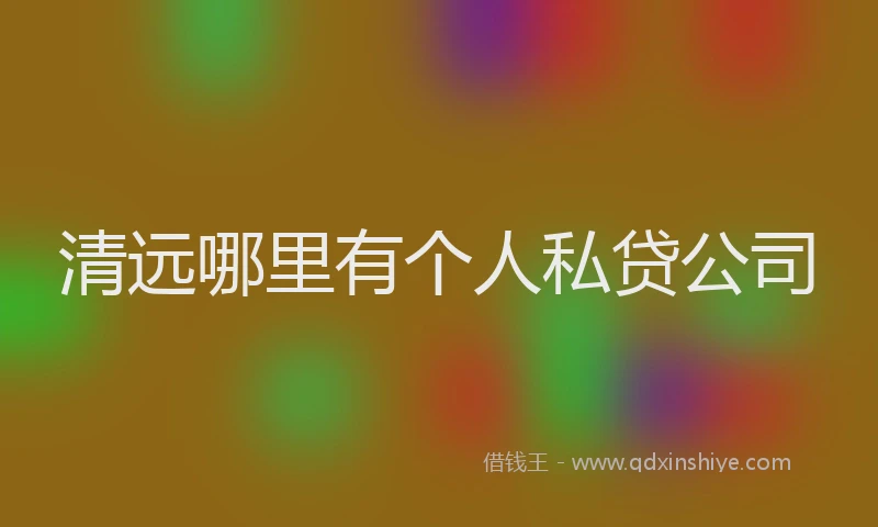 清远哪里有个人私贷公司