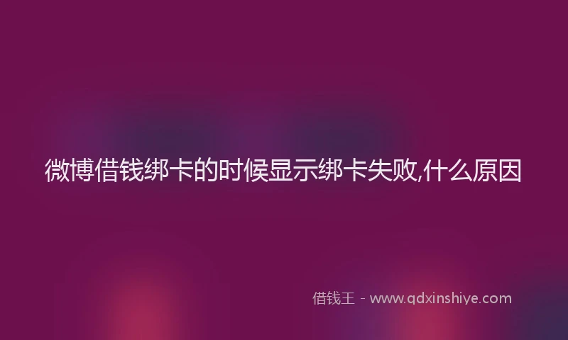 微博借钱绑卡的时候显示绑卡失败,什么原因