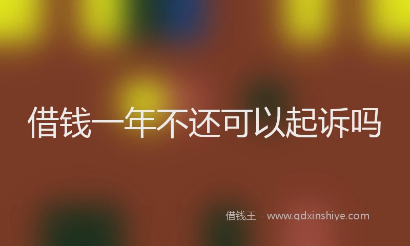 借钱一年不还可以起诉吗