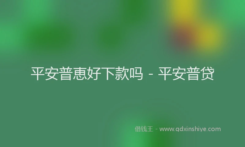 平安普恵好下款吗 - 平安普贷