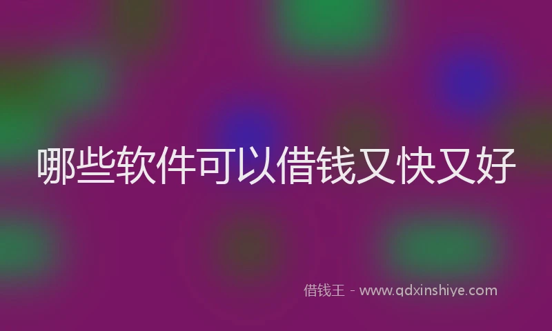 哪些软件可以借钱又快又好