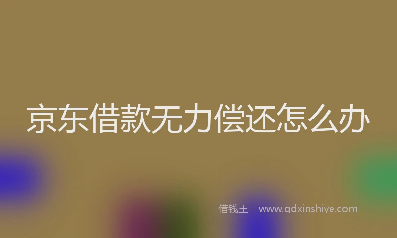 京东借款无力偿还怎么办