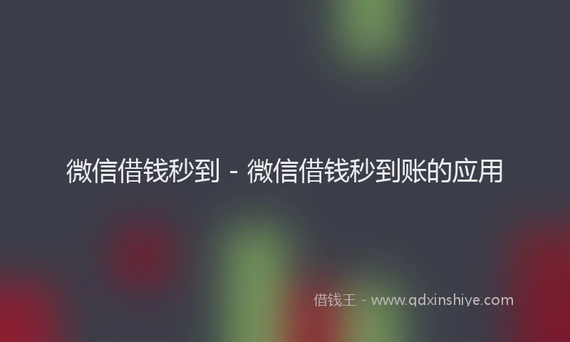 微信借钱秒到 - 微信借钱秒到账的应用