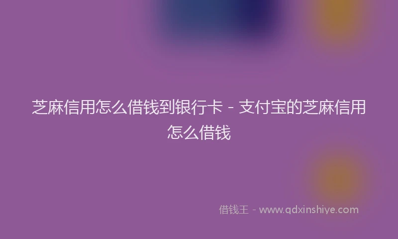 芝麻信用怎么借钱到银行卡 - 支付宝的芝麻信用怎么借钱