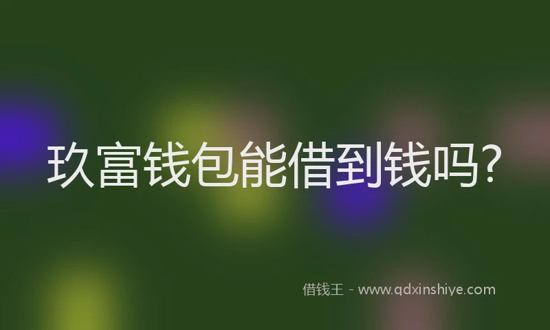玖富钱包能借到钱吗?